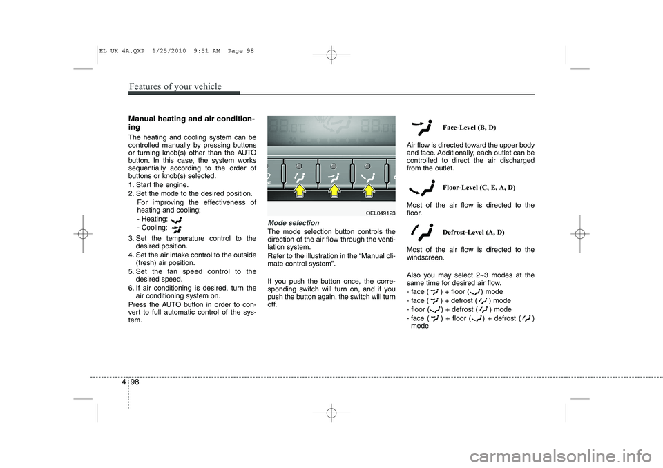 HYUNDAI IX35 2010 Owners Guide Features of your vehicle
98
4
Manual heating and air condition- ing The heating and cooling system can be 
controlled manually by pressing buttons
or turning knob(s) other than the AUTO
button. In thi