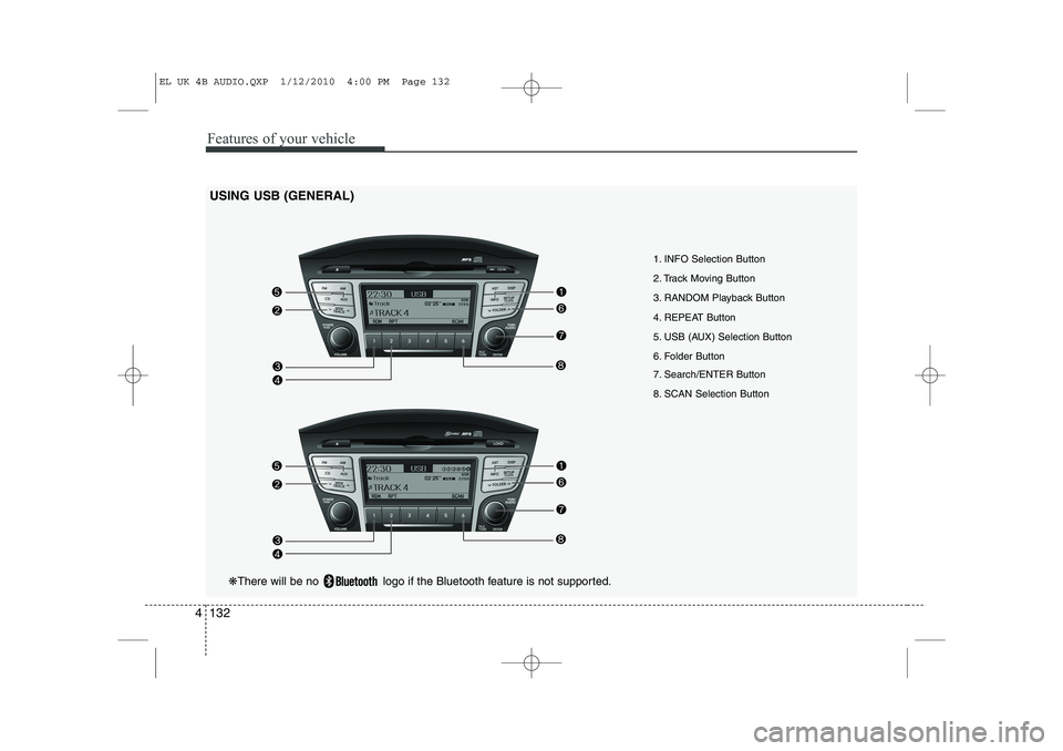 HYUNDAI IX35 2010 Owners Manual Features of your vehicle
132
4
USING USB (GENERAL)
1. INFO Selection Button
2. Track Moving Button
3. RANDOM Playback Button
4. REPEAT Button
5. USB (AUX) Selection Button
6. Folder Button
7. Search HYUNDAI IX35 2010 Owners Manual Features of your vehicle
132
4
USING USB (GENERAL)
1. INFO Selection Button
2. Track Moving Button
3. RANDOM Playback Button
4. REPEAT Button
5. USB (AUX) Selection Button
6. Folder Button
7. Search