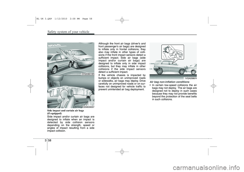 HYUNDAI IX35 2010 Repair Manual Safety system of your vehicle
58
3
Side impact and curtain air bags (if equipped)
Side impact and/or curtain air bags are designed to inflate when an impact is
detected by side collision sensorsdepe HYUNDAI IX35 2010 Repair Manual Safety system of your vehicle
58
3
Side impact and curtain air bags (if equipped)
Side impact and/or curtain air bags are designed to inflate when an impact is
detected by side collision sensorsdepe