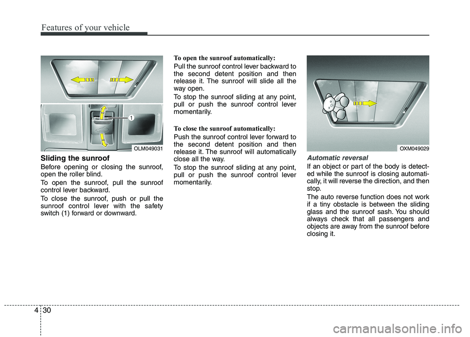 HYUNDAI IX35 2011 Owners Manual Features of your vehicle
30
4
Sliding the sunroof
Before opening or closing the sunroof,
open the roller blind.
To open the sunroof, pull the sunroof
control lever backward.
To close the sunroof HYUNDAI IX35 2011 Owners Manual Features of your vehicle
30
4
Sliding the sunroof
Before opening or closing the sunroof,
open the roller blind.
To open the sunroof, pull the sunroof
control lever backward.
To close the sunroof