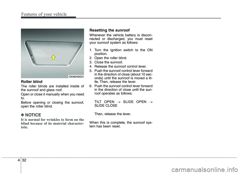 HYUNDAI IX35 2011 Owners Manual Features of your vehicle
32
4
Roller blind
The roller blinds are installed inside of
the sunroof and glass roof.
Open or close it manually when you need
to.
Before opening or closing the sunroo HYUNDAI IX35 2011 Owners Manual Features of your vehicle
32
4
Roller blind
The roller blinds are installed inside of
the sunroof and glass roof.
Open or close it manually when you need
to.
Before opening or closing the sunroo