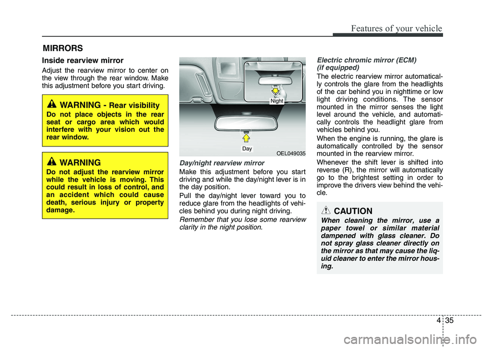 HYUNDAI IX35 2011 Owners Manual 435
Features of your vehicle
Inside rearview mirror
Adjust the rearview mirror to center on
the view through the rear window. Make
this adjustment before you start driving.
Day/night rearview mirror HYUNDAI IX35 2011 Owners Manual 435
Features of your vehicle
Inside rearview mirror
Adjust the rearview mirror to center on
the view through the rear window. Make
this adjustment before you start driving.
Day/night rearview mirror