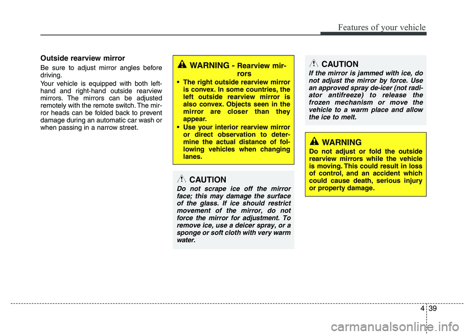 HYUNDAI IX35 2011 Owners Manual 439
Features of your vehicle
Outside rearview mirror
Be sure to adjust mirror angles before
driving.
Your vehicle is equipped with both left-
hand and right-hand outside rearview
mirrors. The mi HYUNDAI IX35 2011 Owners Manual 439
Features of your vehicle
Outside rearview mirror
Be sure to adjust mirror angles before
driving.
Your vehicle is equipped with both left-
hand and right-hand outside rearview
mirrors. The mi