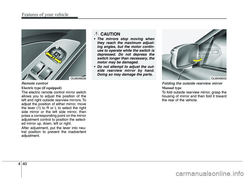 HYUNDAI IX35 2011  Owners Manual Features of your vehicle
40
4
Remote control
Electric type (if equipped) 
The electric remote control mirror switch 
allows you to adjust the position of the
left and right outside rearview mirrors. T