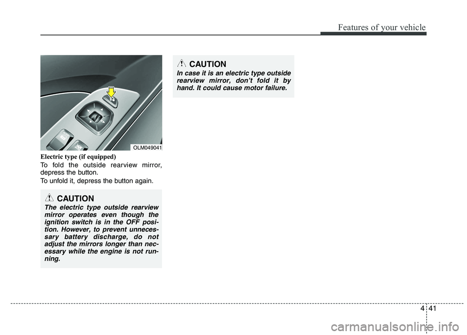 HYUNDAI IX35 2011 Owners Manual 441
Features of your vehicle
Electric type (if equipped)
To fold the outside rearview mirror,
depress the button.
To unfold it, depress the button again.
OLM049041
CAUTION
In case it is an electric HYUNDAI IX35 2011 Owners Manual 441
Features of your vehicle
Electric type (if equipped)
To fold the outside rearview mirror,
depress the button.
To unfold it, depress the button again.
OLM049041
CAUTION
In case it is an electric