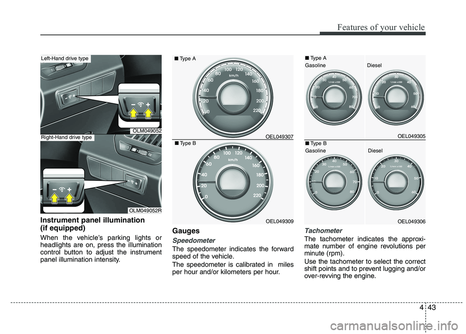 HYUNDAI IX35 2011 Owners Manual 443
Features of your vehicle
Instrument panel illumination (if equipped)
When the vehicle’s parking lights or headlights are on, press the illumination
control button to adjust the instrument
pane HYUNDAI IX35 2011 Owners Manual 443
Features of your vehicle
Instrument panel illumination (if equipped)
When the vehicle’s parking lights or headlights are on, press the illumination
control button to adjust the instrument
pane