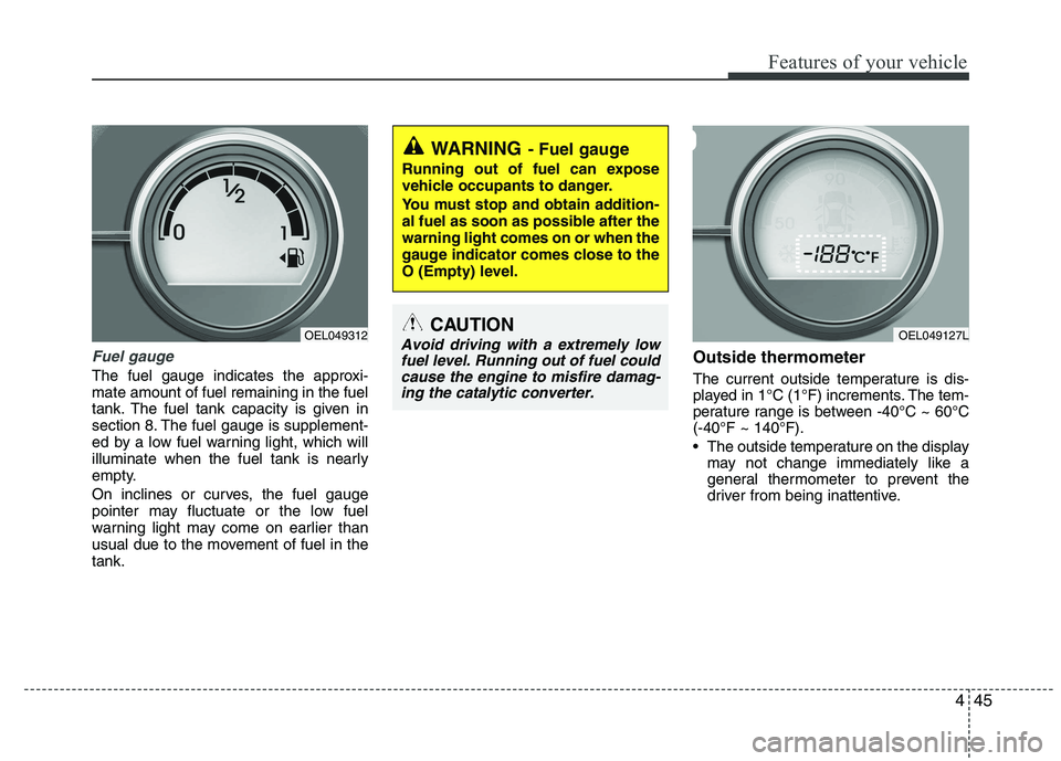 HYUNDAI IX35 2011 Owners Manual 445
Features of your vehicle
Fuel gauge
The fuel gauge indicates the approxi- mate amount of fuel remaining in the fuel
tank. The fuel tank capacity is given in
section 8. The fuel gauge is supplement HYUNDAI IX35 2011 Owners Manual 445
Features of your vehicle
Fuel gauge
The fuel gauge indicates the approxi- mate amount of fuel remaining in the fuel
tank. The fuel tank capacity is given in
section 8. The fuel gauge is supplement