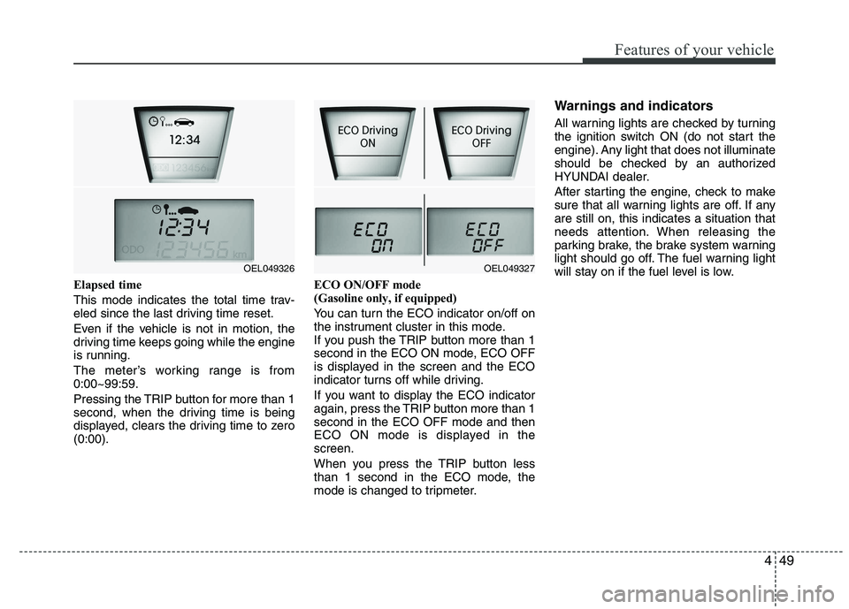 HYUNDAI IX35 2011 Owners Manual 449
Features of your vehicle
Elapsed time
This mode indicates the total time trav-
eled since the last driving time reset.
Even if the vehicle is not in motion, the
driving time keeps going while HYUNDAI IX35 2011 Owners Manual 449
Features of your vehicle
Elapsed time
This mode indicates the total time trav-
eled since the last driving time reset.
Even if the vehicle is not in motion, the
driving time keeps going while
