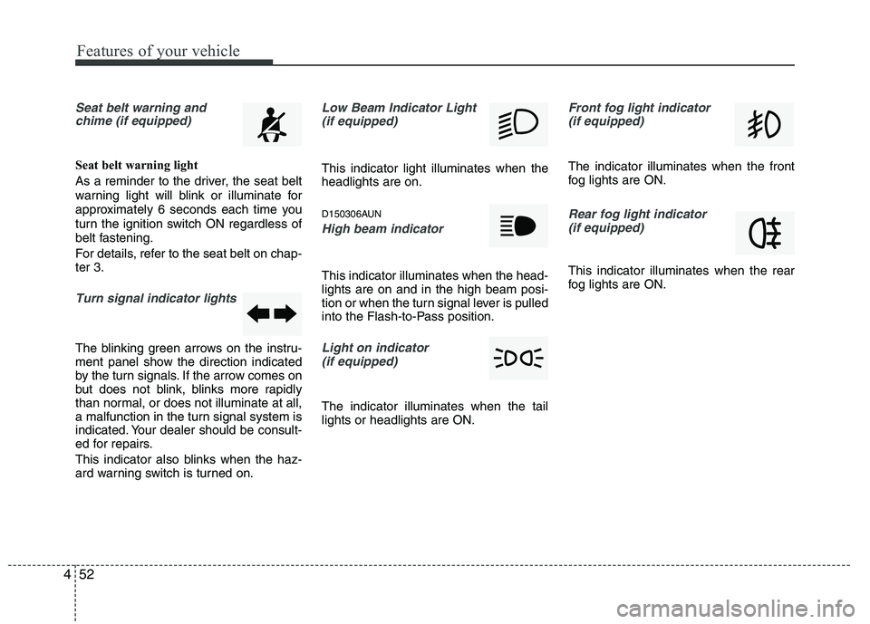 HYUNDAI IX35 2011 Owners Manual Features of your vehicle
52
4
Seat belt warning and
chime (if equipped)
Seat belt warning light
As a reminder to the driver, the seat belt
warning light will blink or illuminate for
approximately 6 HYUNDAI IX35 2011 Owners Manual Features of your vehicle
52
4
Seat belt warning and
chime (if equipped)
Seat belt warning light
As a reminder to the driver, the seat belt
warning light will blink or illuminate for
approximately 6