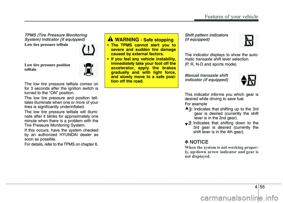 HYUNDAI IX35 2011  Owners Manual 455
Features of your vehicle
TPMS (Tire Pressure MonitoringSystem) indicator (if equipped)
Low tire pressure telltale 
Low tire pressure position  
telltale 
The low tire pressure telltale comes on 
f