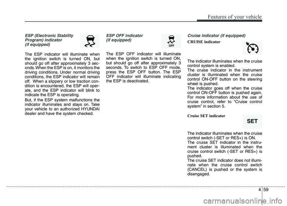 HYUNDAI IX35 2011 Owners Manual 459
Features of your vehicle
ESP (Electronic StabilityProgram) indicator(if equipped)
The ESP indicator will illuminate when
the ignition switch is turned ON, but
should go off after approximately 3 HYUNDAI IX35 2011 Owners Manual 459
Features of your vehicle
ESP (Electronic StabilityProgram) indicator(if equipped)
The ESP indicator will illuminate when
the ignition switch is turned ON, but
should go off after approximately 3
