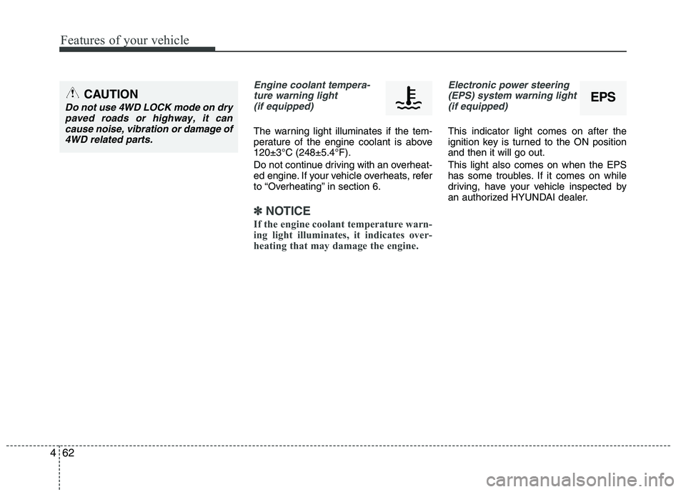 HYUNDAI IX35 2011  Owners Manual Features of your vehicle
62
4
Engine coolant tempera-
ture warning light(if equipped)
The warning light illuminates if the tem- 
perature of the engine coolant is above120±3°C (248±5.4°F). 
Do not