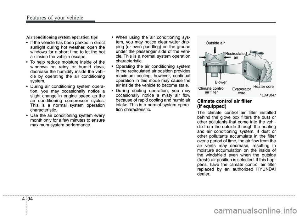 HYUNDAI IX35 2011  Owners Manual Features of your vehicle
94
4
Air conditioning system operation tips   
 If the vehicle has been parked in direct
sunlight during hot weather, open the 
windows for a short time to let the hot
air ins