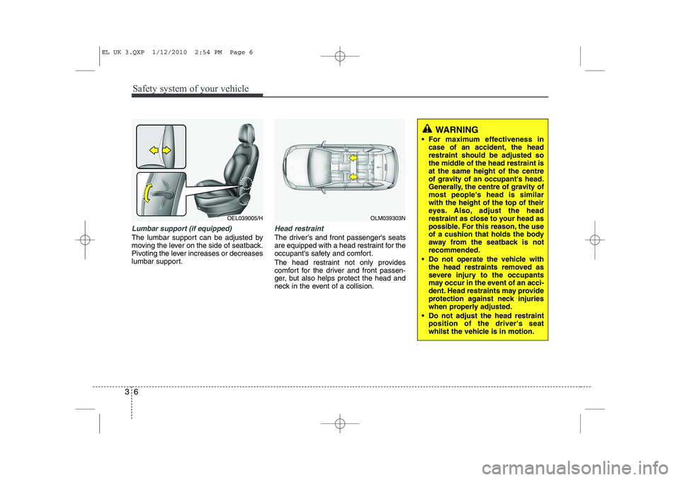 HYUNDAI IX35 2011 Owners Manual Safety system of your vehicle
6
3
Lumbar support (if equipped)
The lumbar support can be adjusted by
moving the lever on the side of seatback.
Pivoting the lever increases or decreases
lumbar suppor HYUNDAI IX35 2011 Owners Manual Safety system of your vehicle
6
3
Lumbar support (if equipped)
The lumbar support can be adjusted by
moving the lever on the side of seatback.
Pivoting the lever increases or decreases
lumbar suppor