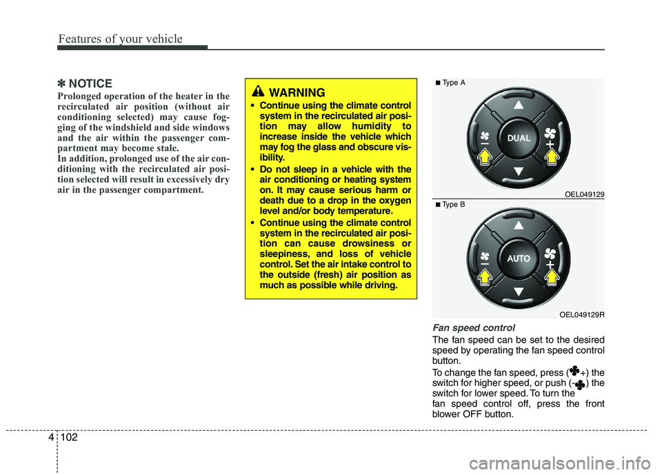 HYUNDAI IX35 2011  Owners Manual Features of your vehicle
102
4
✽✽
NOTICE
Prolonged operation of the heater in the 
recirculated air position (without air
conditioning selected) may cause fog-
ging of the windshield and side wind