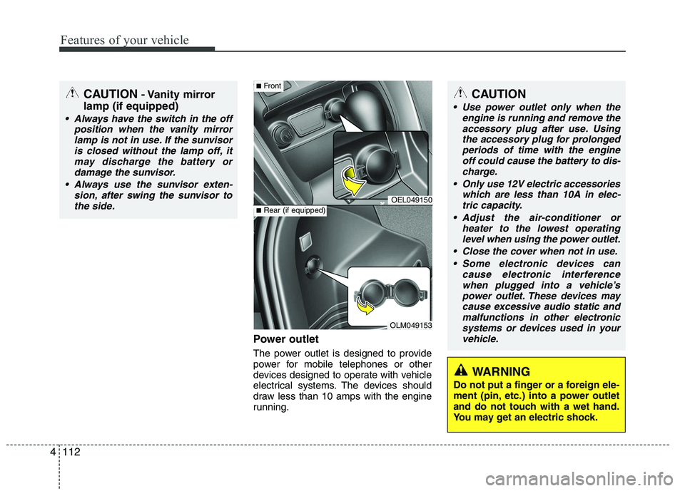HYUNDAI IX35 2011  Owners Manual Features of your vehicle
112
4
Power outlet 
The power outlet is designed to provide 
power for mobile telephones or other
devices designed to operate with vehicle
electrical systems. The devices shou