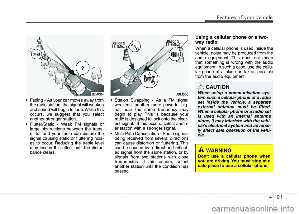 HYUNDAI IX35 2011 Owners Manual 4121
Features of your vehicle
Fading - As your car moves away fromthe radio station, the signal will weaken
and sound will begin to fade. When this
occurs, we suggest that you selectanother stronger HYUNDAI IX35 2011 Owners Manual 4121
Features of your vehicle
Fading - As your car moves away fromthe radio station, the signal will weaken
and sound will begin to fade. When this
occurs, we suggest that you selectanother stronger
