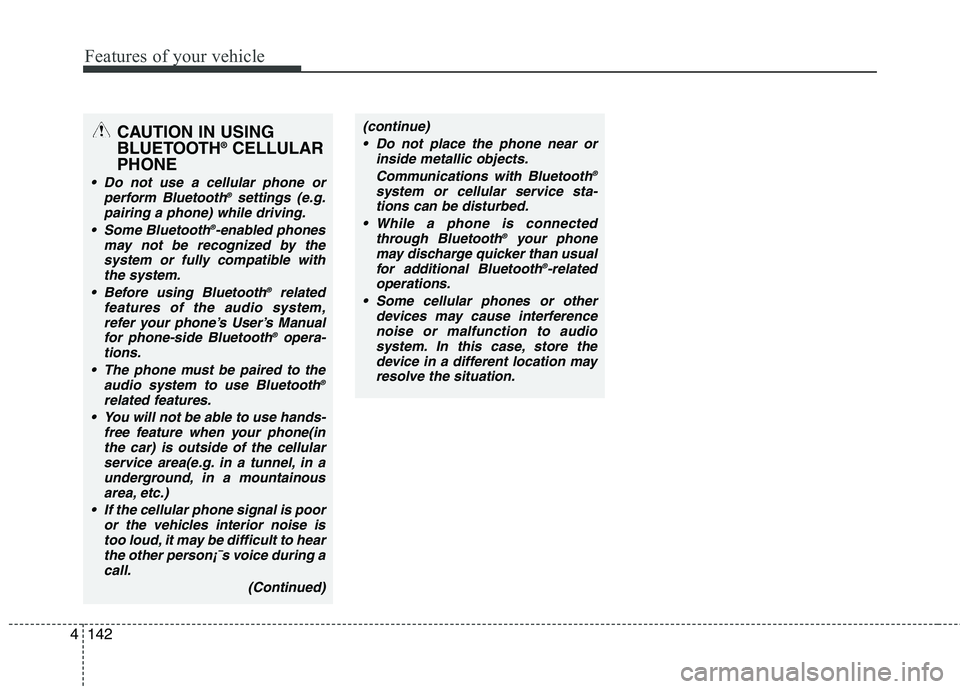 HYUNDAI IX35 2011 Owners Manual Features of your vehicle
142
4
CAUTION IN USING
BLUETOOTH ®
CELLULAR
PHONE
Do not use a cellular phone or perform Bluetooth ®
settings (e.g.
pairing a phone) while driving.
Some Bluetooth ®
-ena HYUNDAI IX35 2011 Owners Manual Features of your vehicle
142
4
CAUTION IN USING
BLUETOOTH ®
CELLULAR
PHONE
Do not use a cellular phone or perform Bluetooth ®
settings (e.g.
pairing a phone) while driving.
Some Bluetooth ®
-ena