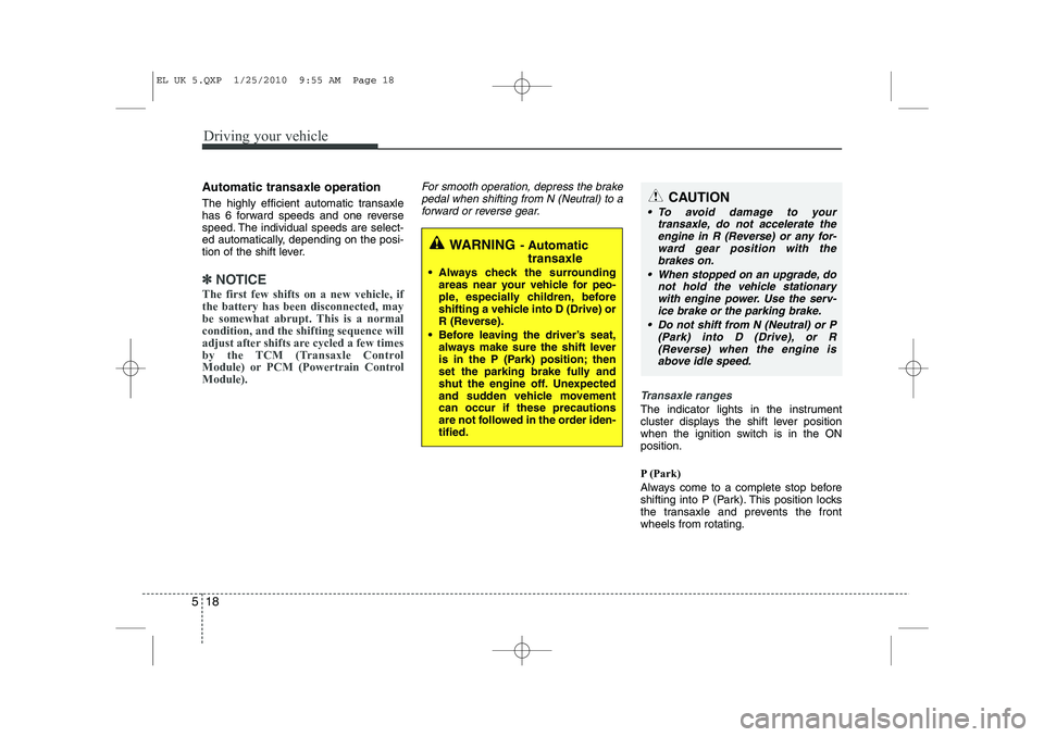 HYUNDAI IX35 2011 Owners Manual Driving your vehicle
18
5
Automatic transaxle operation
The highly efficient automatic transaxle
has 6 forward speeds and one reverse
speed. The individual speeds are select-
ed automatically, depen HYUNDAI IX35 2011 Owners Manual Driving your vehicle
18
5
Automatic transaxle operation
The highly efficient automatic transaxle
has 6 forward speeds and one reverse
speed. The individual speeds are select-
ed automatically, depen