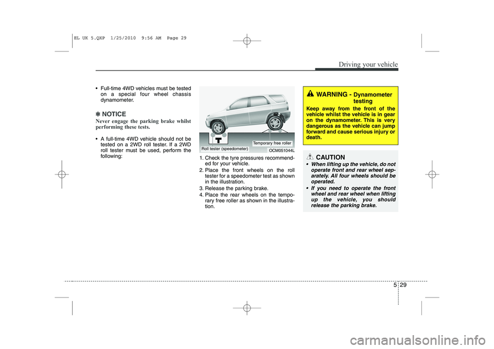 HYUNDAI IX35 2011 Owners Manual 529
Driving your vehicle
Full-time 4WD vehicles must be testedon a special four wheel chassis
dynamometer.
✽✽ NOTICE
Never engage the parking brake whilst performing these tests.
A full-time HYUNDAI IX35 2011 Owners Manual 529
Driving your vehicle
Full-time 4WD vehicles must be testedon a special four wheel chassis
dynamometer.
✽✽ NOTICE
Never engage the parking brake whilst performing these tests.
A full-time