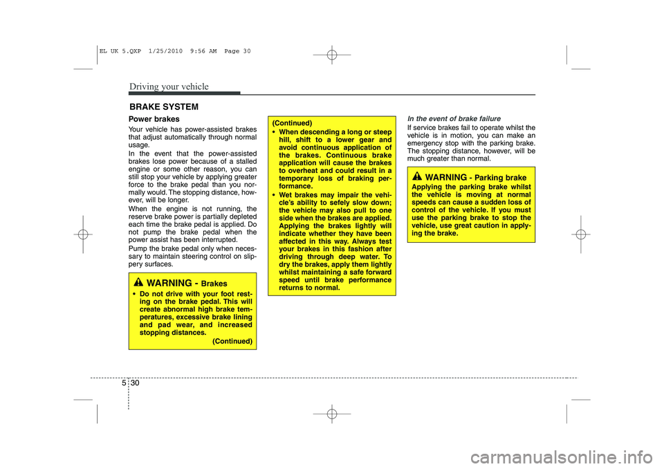 HYUNDAI IX35 2011  Owners Manual Driving your vehicle
30
5
Power brakes   
Your vehicle has power-assisted brakes 
that adjust automatically through normal
usage. 
In the event that the power-assisted 
brakes lose power because of a 