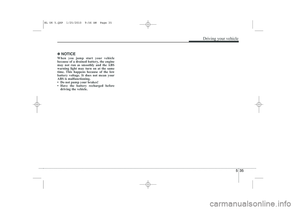 HYUNDAI IX35 2011 Owners Manual 535
Driving your vehicle
✽✽NOTICE
When you jump start your vehicle
because of a drained battery, the engine
may not run as smoothly and the ABSwarning light may turn on at the same
time. This hap HYUNDAI IX35 2011 Owners Manual 535
Driving your vehicle
✽✽NOTICE
When you jump start your vehicle
because of a drained battery, the engine
may not run as smoothly and the ABSwarning light may turn on at the same
time. This hap