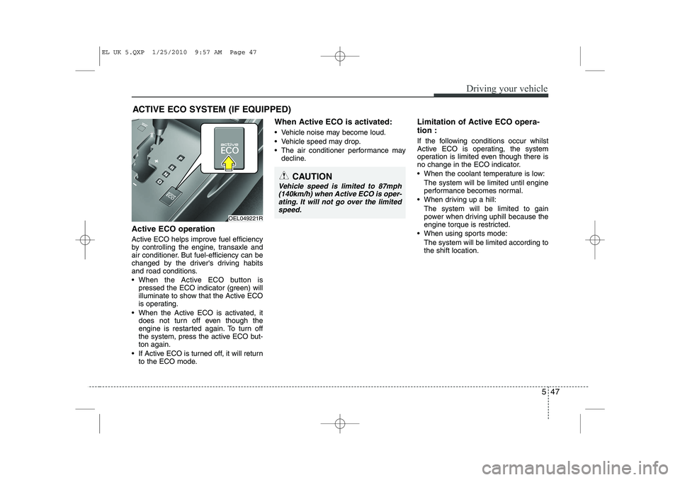HYUNDAI IX35 2011 Owners Manual 547
Driving your vehicle
Active ECO operation
Active ECO helps improve fuel efficiency
by controlling the engine, transaxle and
air conditioner. But fuel-efficiency can be
changed by the drivers dr HYUNDAI IX35 2011 Owners Manual 547
Driving your vehicle
Active ECO operation
Active ECO helps improve fuel efficiency
by controlling the engine, transaxle and
air conditioner. But fuel-efficiency can be
changed by the drivers dr