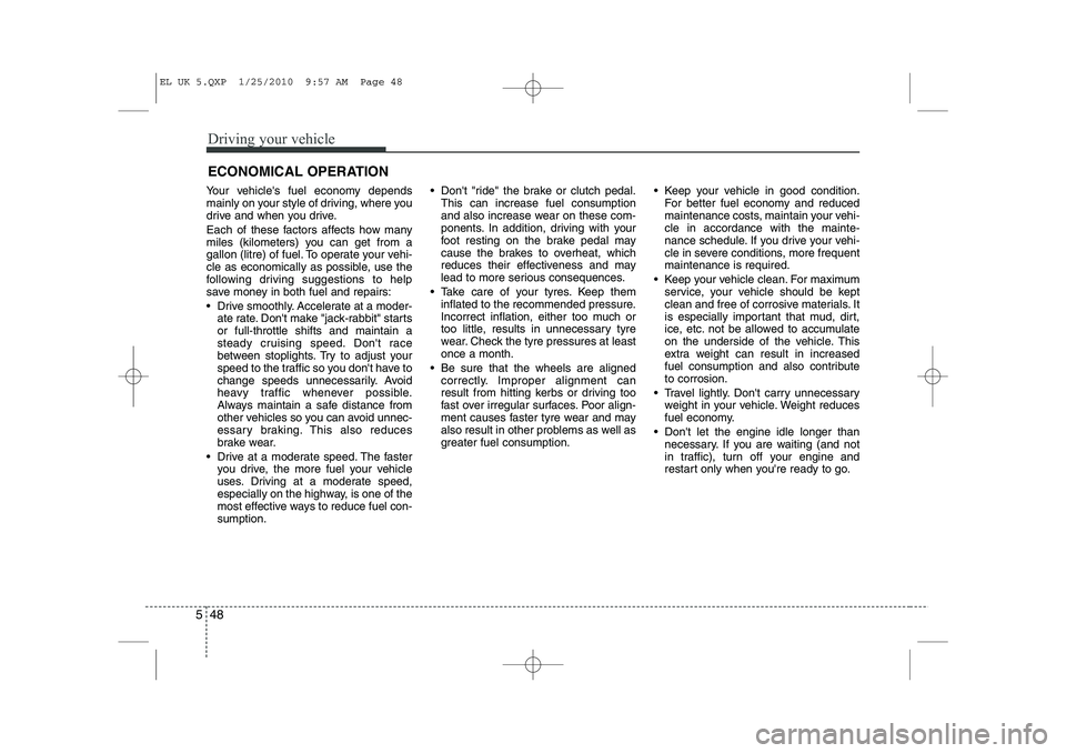 HYUNDAI IX35 2011 Owners Manual Driving your vehicle
48
5
ECONOMICAL OPERATION
Your vehicles fuel economy depends
mainly on your style of driving, where you
drive and when you drive.
Each of these factors affects how many
miles HYUNDAI IX35 2011 Owners Manual Driving your vehicle
48
5
ECONOMICAL OPERATION
Your vehicles fuel economy depends
mainly on your style of driving, where you
drive and when you drive.
Each of these factors affects how many
miles