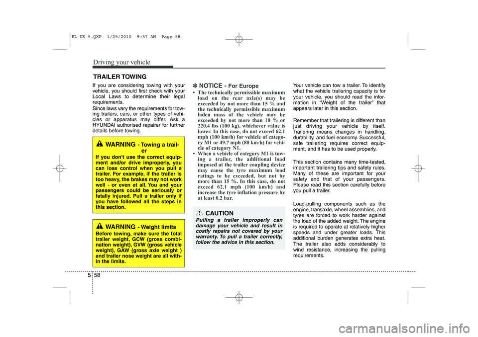 HYUNDAI IX35 2011 Owners Manual Driving your vehicle
58
5
If you are considering towing with your
vehicle, you should first check with your
Local Laws to determine their legal
requirements.
Since laws vary the requirements for tow HYUNDAI IX35 2011 Owners Manual Driving your vehicle
58
5
If you are considering towing with your
vehicle, you should first check with your
Local Laws to determine their legal
requirements.
Since laws vary the requirements for tow