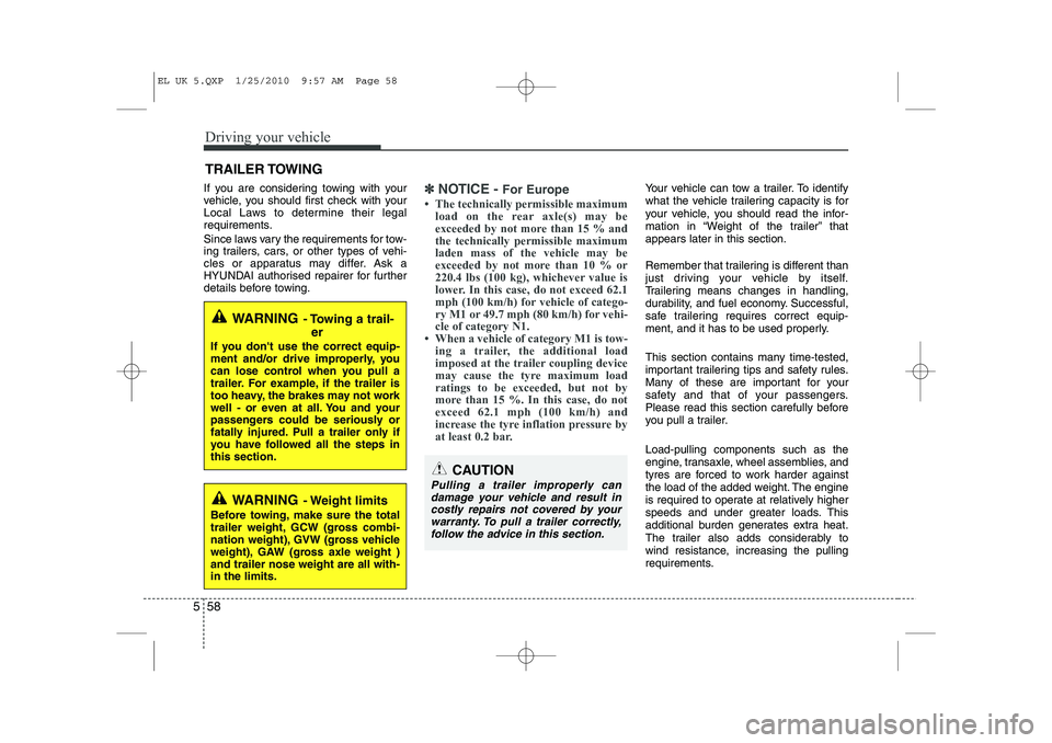 HYUNDAI IX35 2011  Owners Manual Driving your vehicle
58
5
If you are considering towing with your 
vehicle, you should first check with your
Local Laws to determine their legal
requirements. 
Since laws vary the requirements for tow
