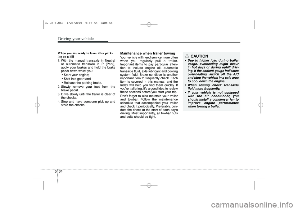 HYUNDAI IX35 2011 Owners Manual Driving your vehicle
64
5
When you are ready to leave after park- ing on a hill
1. With the manual transaxle in Neutral
or automatic transaxle in P (Park),
apply your brakes and hold the brake
peda HYUNDAI IX35 2011 Owners Manual Driving your vehicle
64
5
When you are ready to leave after park- ing on a hill
1. With the manual transaxle in Neutral
or automatic transaxle in P (Park),
apply your brakes and hold the brake
peda