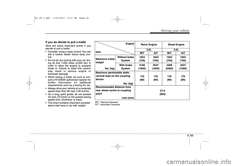HYUNDAI IX35 2011 Owners Manual 565
Driving your vehicle
If you do decide to pull a trailer
Here are some important points if you
decide to pull a trailer:
Consider using a sway control. You canask a towbar dealer about sway co HYUNDAI IX35 2011 Owners Manual 565
Driving your vehicle
If you do decide to pull a trailer
Here are some important points if you
decide to pull a trailer:
Consider using a sway control. You canask a towbar dealer about sway co