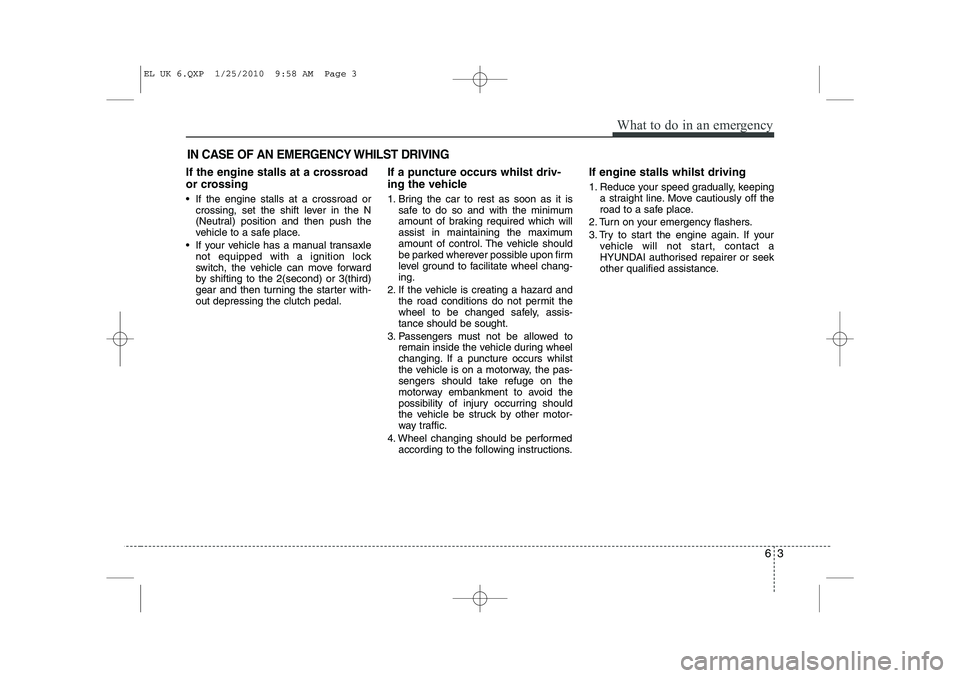 HYUNDAI IX35 2011  Owners Manual 63
What to do in an emergency
IN CASE OF AN EMERGENCY WHILST DRIVING
If the engine stalls at a crossroad 
or crossing 
 If the engine stalls at a crossroad orcrossing, set the shift lever in the N 
(