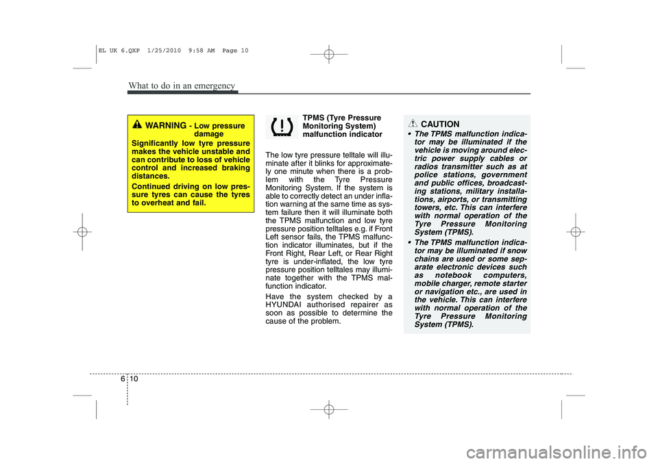 HYUNDAI IX35 2011 Owners Manual What to do in an emergency
10
6
TPMS (Tyre Pressure Monitoring System)malfunction indicator
The low tyre pressure telltale will illu-
minate after it blinks for approximate-
ly one minute when there i HYUNDAI IX35 2011 Owners Manual What to do in an emergency
10
6
TPMS (Tyre Pressure Monitoring System)malfunction indicator
The low tyre pressure telltale will illu-
minate after it blinks for approximate-
ly one minute when there i