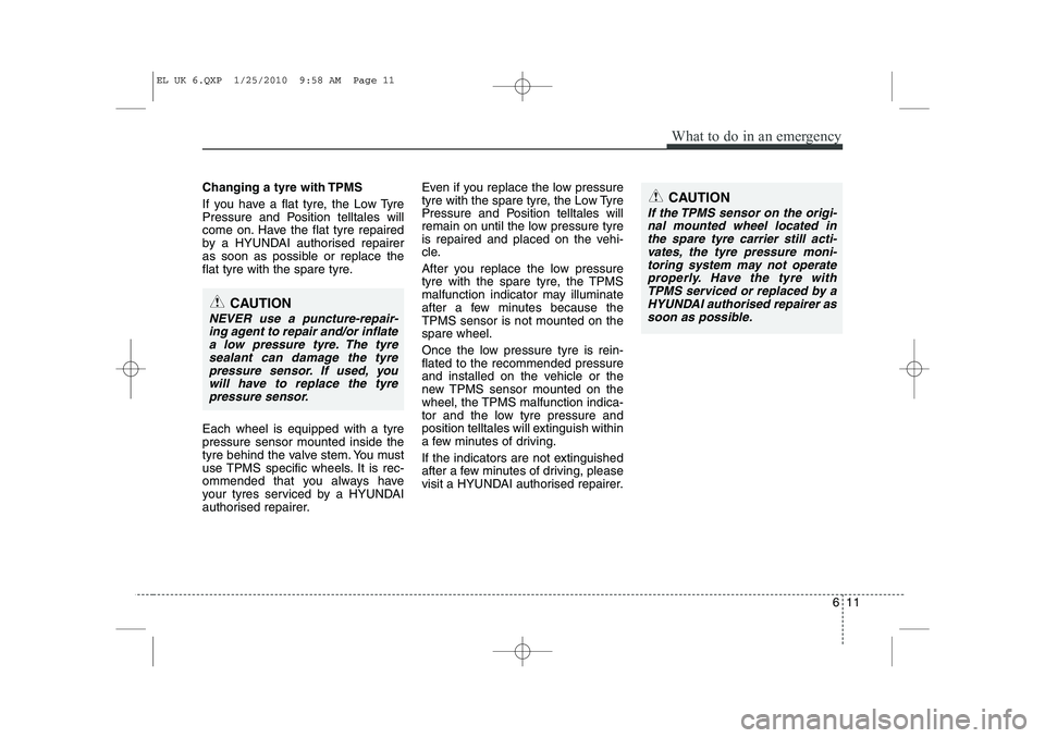 HYUNDAI IX35 2011 Owners Manual 611
What to do in an emergency
Changing a tyre with TPMS
If you have a flat tyre, the Low Tyre
Pressure and Position telltales will
come on. Have the flat tyre repaired
by a HYUNDAI authorised repai HYUNDAI IX35 2011 Owners Manual 611
What to do in an emergency
Changing a tyre with TPMS
If you have a flat tyre, the Low Tyre
Pressure and Position telltales will
come on. Have the flat tyre repaired
by a HYUNDAI authorised repai