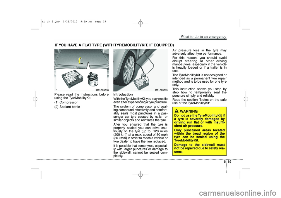 HYUNDAI IX35 2011  Owners Manual 619
What to do in an emergency
IF YOU HAVE A FLAT TYRE (WITH TYREMOBILITYKIT, IF EQUIPPED)
Please read the instructions before 
using the TyreMobilityKit. (1) Compressor(2) Sealant bottleIntroduction 