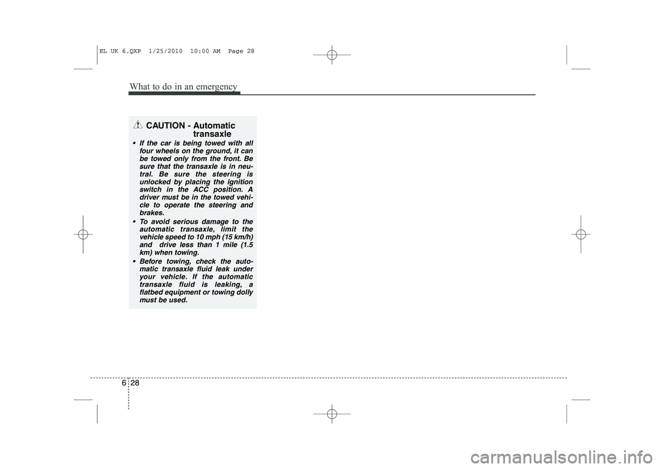HYUNDAI IX35 2011  Owners Manual What to do in an emergency
28
6
CAUTION - Automatic
transaxle
 If the car is being towed with allfour wheels on the ground, it can
be towed only from the front. Besure that the transaxle is in neu-tr