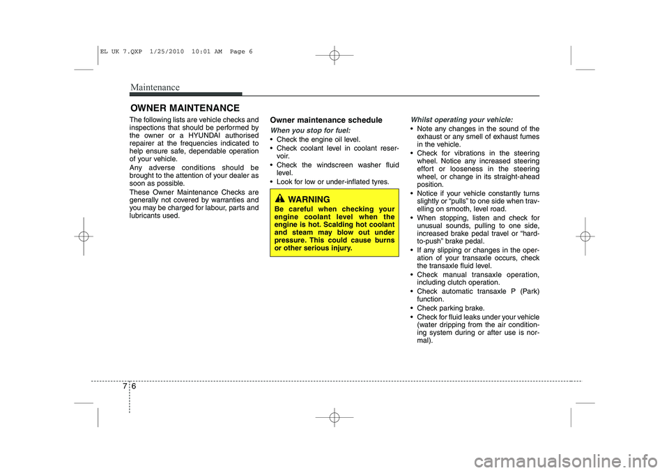 HYUNDAI IX35 2011  Owners Manual Maintenance
6
7
OWNER MAINTENANCE 
The following lists are vehicle checks and 
inspections that should be performed by
the owner or a HYUNDAI authorisedrepairer at the frequencies indicated to
help en
