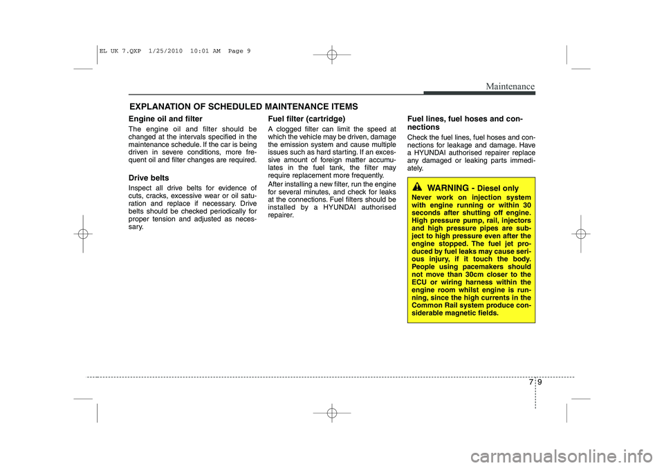 HYUNDAI IX35 2011  Owners Manual 79
Maintenance
EXPLANATION OF SCHEDULED MAINTENANCE ITEMS
Engine oil and filter The engine oil and filter should be 
changed at the intervals specified in the
maintenance schedule. If the car is being