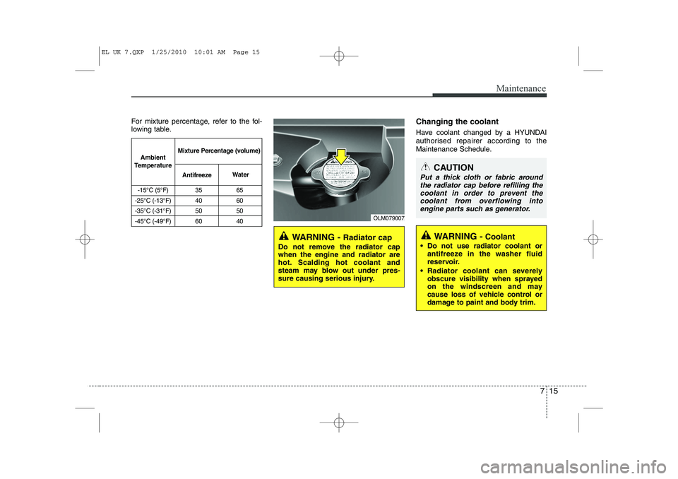 HYUNDAI IX35 2011 Owners Manual 715
Maintenance
For mixture percentage, refer to the fol-
lowing table.Changing the coolant
Have coolant changed by a HYUNDAI
authorised repairer according to the
Maintenance Schedule.
WARNING -
R HYUNDAI IX35 2011 Owners Manual 715
Maintenance
For mixture percentage, refer to the fol-
lowing table.Changing the coolant
Have coolant changed by a HYUNDAI
authorised repairer according to the
Maintenance Schedule.
WARNING -
R