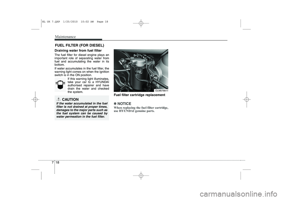 HYUNDAI IX35 2011 Owners Manual Maintenance
18
7
FUEL FILTER (FOR DIESEL)
Draining water from fuel filter
The fuel filter for diesel engine plays an
important role of separating water from
fuel and accumulating the water in itsbot HYUNDAI IX35 2011 Owners Manual Maintenance
18
7
FUEL FILTER (FOR DIESEL)
Draining water from fuel filter
The fuel filter for diesel engine plays an
important role of separating water from
fuel and accumulating the water in itsbot