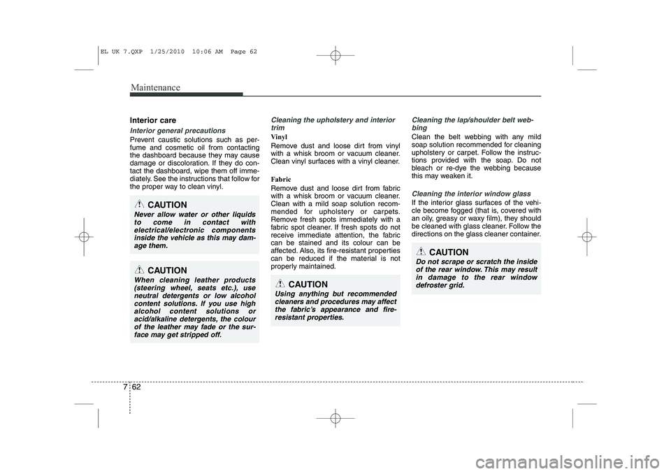 HYUNDAI IX35 2011 Owners Manual Maintenance
62
7
Interior care
Interior general precautions
Prevent caustic solutions such as per- fume and cosmetic oil from contacting
the dashboard because they may cause
damage or discoloration. HYUNDAI IX35 2011 Owners Manual Maintenance
62
7
Interior care
Interior general precautions
Prevent caustic solutions such as per- fume and cosmetic oil from contacting
the dashboard because they may cause
damage or discoloration.