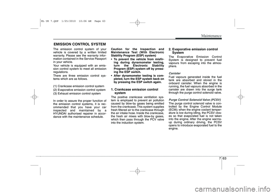 HYUNDAI IX35 2011 Owners Manual 763
Maintenance
EMISSION CONTROL SYSTEM
The emission control system of your
vehicle is covered by a written limited
warranty. Please see the warranty infor-
mation contained in the Service Passport
i HYUNDAI IX35 2011 Owners Manual 763
Maintenance
EMISSION CONTROL SYSTEM
The emission control system of your
vehicle is covered by a written limited
warranty. Please see the warranty infor-
mation contained in the Service Passport
i