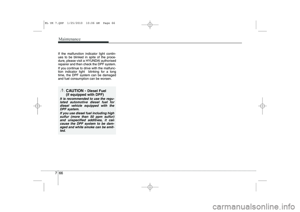 HYUNDAI IX35 2011  Owners Manual Maintenance
66
7
If the malfunction indicator light contin- 
ues to be blinked in spite of the proce-
dure, please visit a HYUNDAI authorised
repairer and then check the DPF system. 
If you continue t