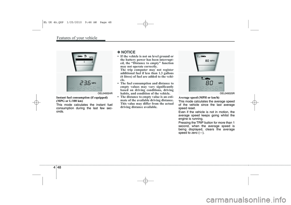 HYUNDAI IX35 2011  Owners Manual Features of your vehicle
48
4
Instant fuel consumption (if equipped) (MPG or L/100 km) This mode calculates the instant fuel 
consumption during the last few sec-
onds.
✽✽
NOTICE
