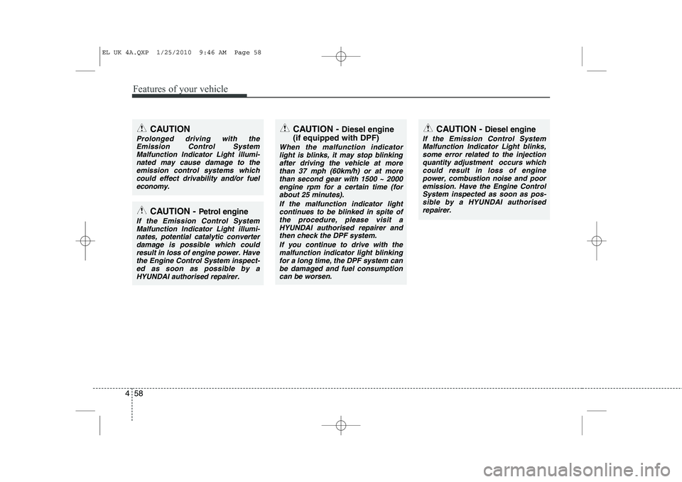 HYUNDAI IX35 2011  Owners Manual Features of your vehicle
58
4
CAUTION -  Diesel engine
(if equipped with DPF)
When the malfunction indicator light is blinks, it may stop blinking
after driving the vehicle at more than 37 mph (60km/h