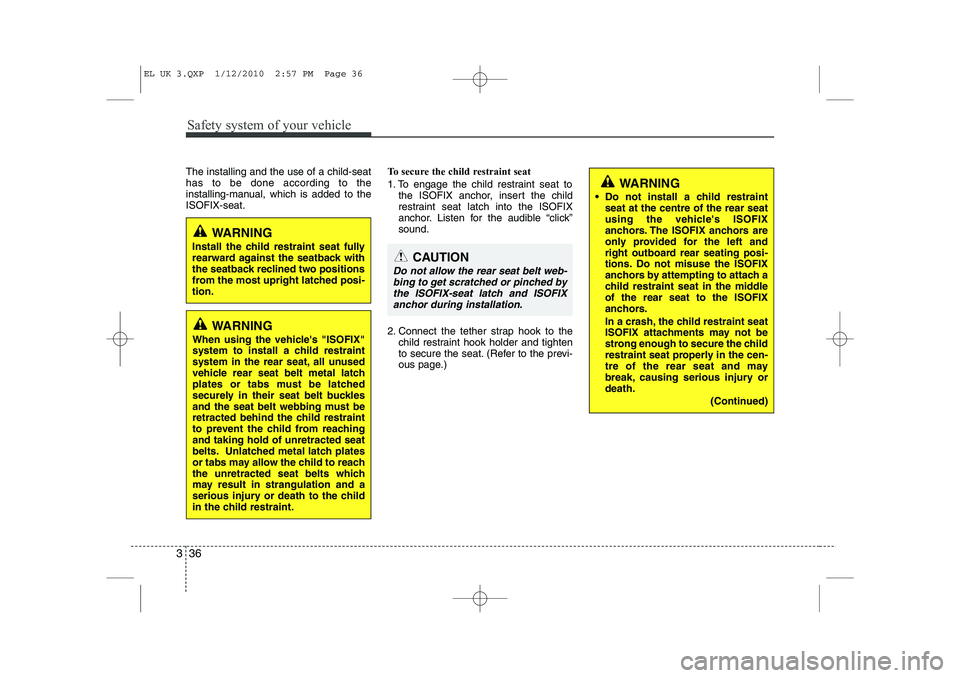 HYUNDAI IX35 2011 Service Manual Safety system of your vehicle
36
3
The installing and the use of a child-seat has to be done according to the
installing-manual, which is added to theISOFIX-seat. To secure the child restraint seat
1 HYUNDAI IX35 2011 Service Manual Safety system of your vehicle
36
3
The installing and the use of a child-seat has to be done according to the
installing-manual, which is added to theISOFIX-seat. To secure the child restraint seat
1