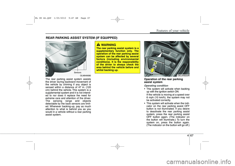 HYUNDAI IX35 2011  Owners Manual 467
Features of your vehicle
The rear parking assist system assists 
the driver during backward movement of
the vehicle by chiming if any object is
sensed within a distance of 47 in. (120
cm) behind t