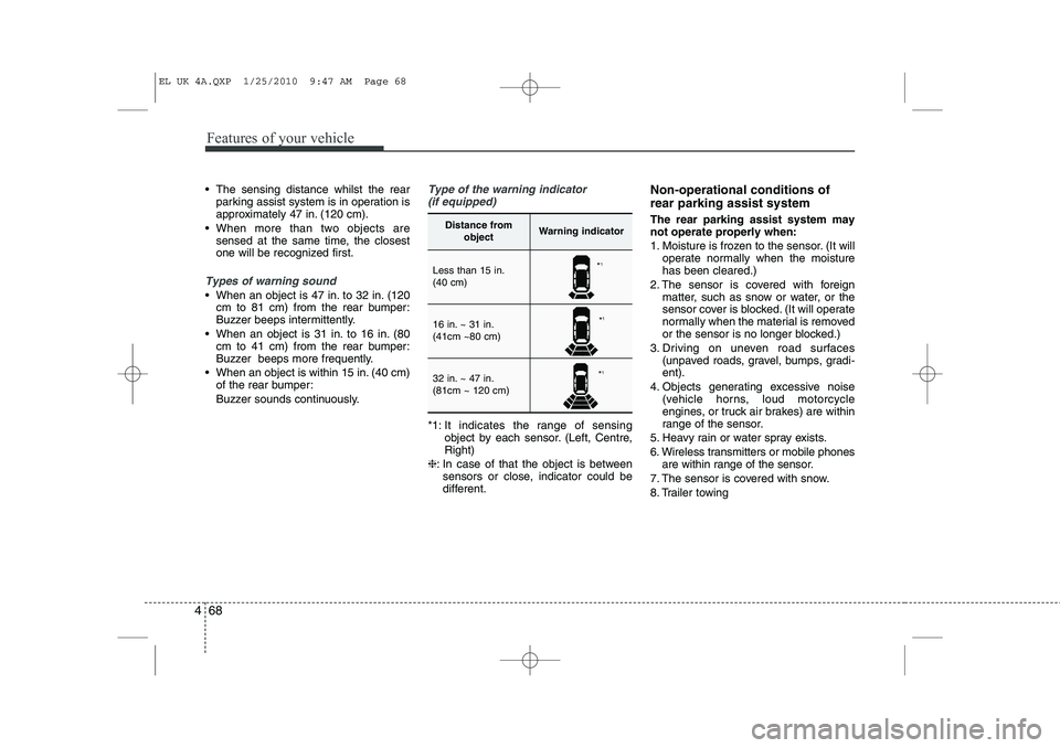 HYUNDAI IX35 2011  Owners Manual Features of your vehicle
68
4
 The sensing distance whilst the rear
parking assist system is in operation is 
approximately 47 in. (120 cm).
 When more than two objects are sensed at the same time, 