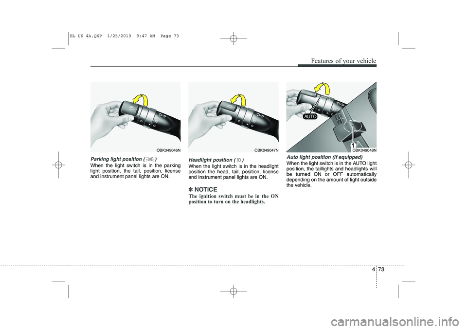 HYUNDAI IX35 2011 Owners Manual 473
Features of your vehicle
Parking light position ( )
When the light switch is in the parking light position, the tail, position, license
and instrument panel lights are ON.Headlight position ( )
Wh HYUNDAI IX35 2011 Owners Manual 473
Features of your vehicle
Parking light position ( )
When the light switch is in the parking light position, the tail, position, license
and instrument panel lights are ON.Headlight position ( )
Wh